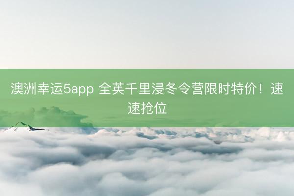 澳洲幸運(yùn)5app 全英千里浸冬令營(yíng)限時(shí)特價(jià)！速速搶位
